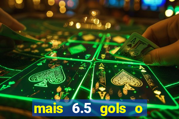 mais 6.5 gols o que significa